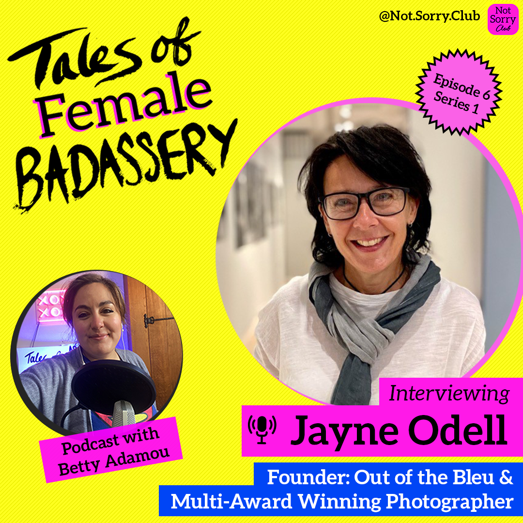 A yellow, blue, and pink graphic showing the profile picture of Jayne Odell, and a smaller picture of the podcast host Betty Adamou. The graphic also contains the Tales of Female Badassery logo, and Jayne's job title as a Founder of 'Out of the Blue', and a multi-award winning photographer.